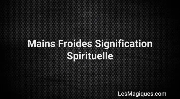 mains froides signification spirituelle