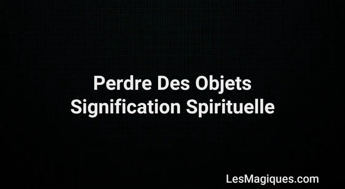 Retrouver Un Objet Perdu Signification Spirituelle La Signification Spirituelle de Perdre Des Objets (+ Interprétation )