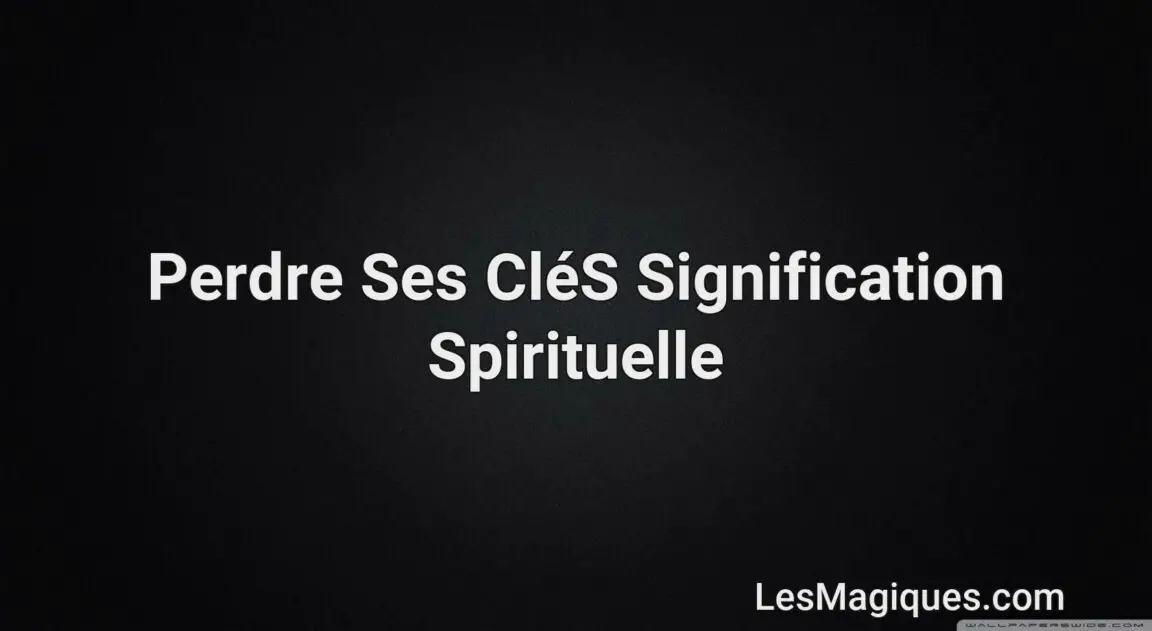 Perdre Ses Clés Signification Spirituelle