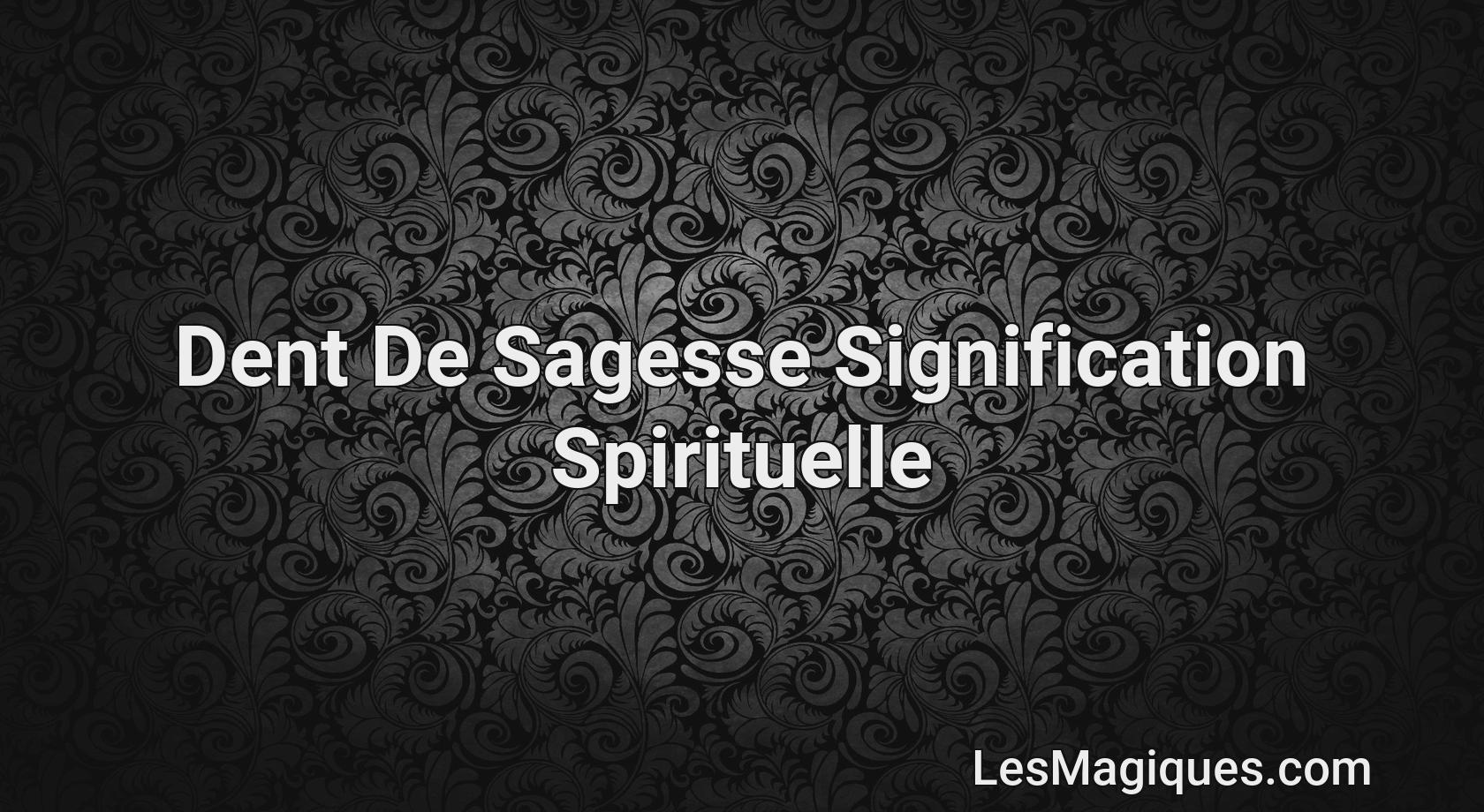 Dent De Sagesse Signification Spirituelle