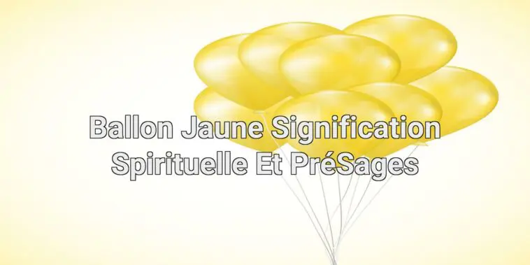 ballon jaune signification spirituelle et présages