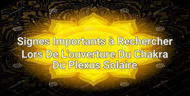 signes importants à rechercher lors de l'ouverture du chakra du plexus solaire