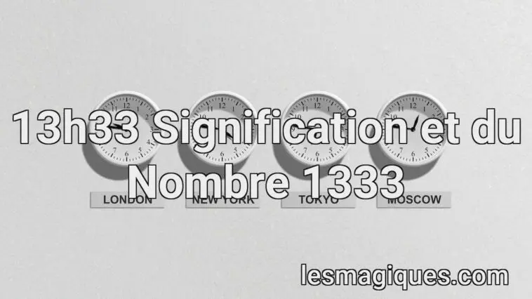 13h33 Signification et du Nombre 1333