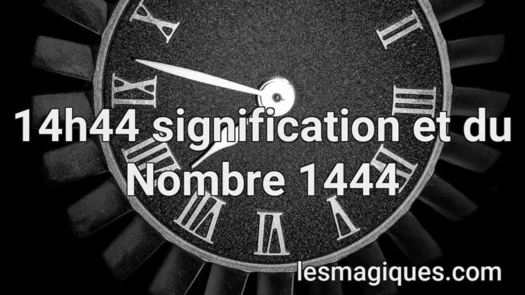 14h44 signification et du Nombre 1444