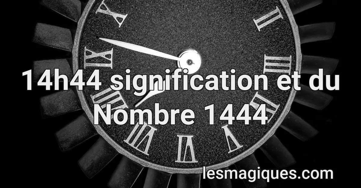 14h44 signification et du Nombre 1444