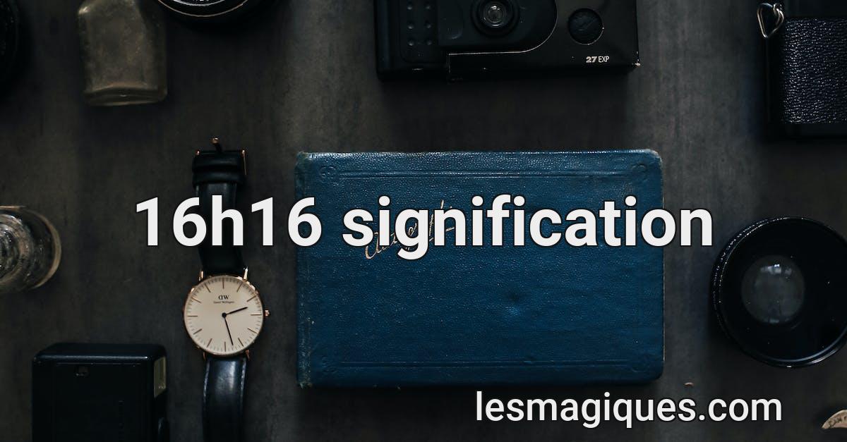 16h16 signification