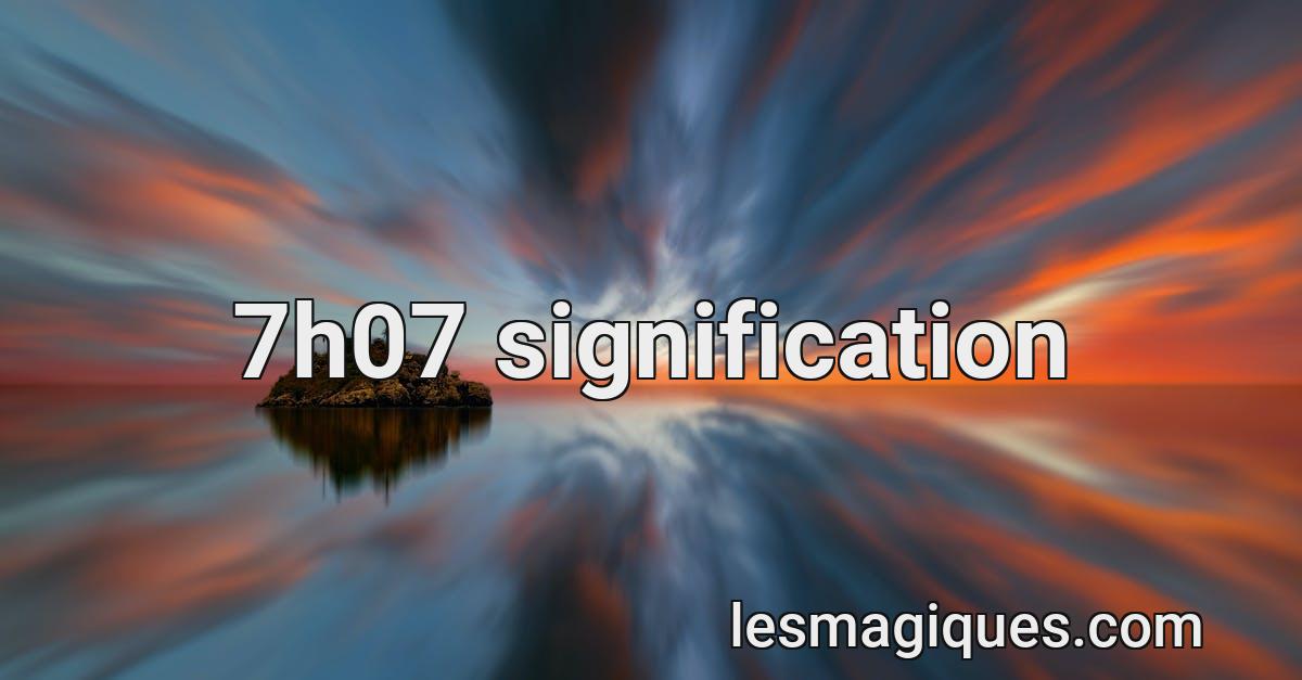 7h07 signification