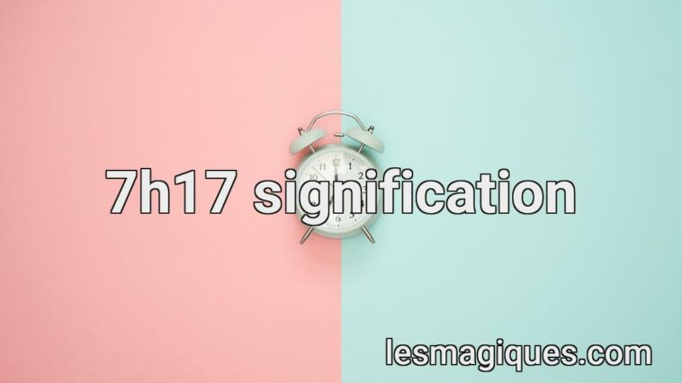 7h17 signification