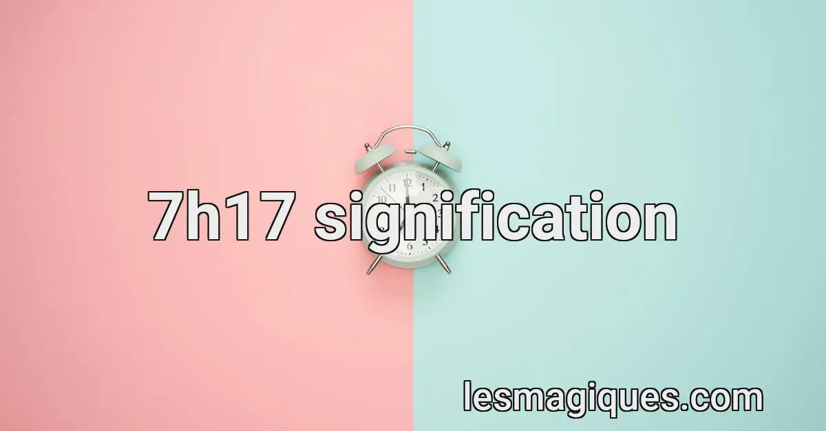 7h17 signification