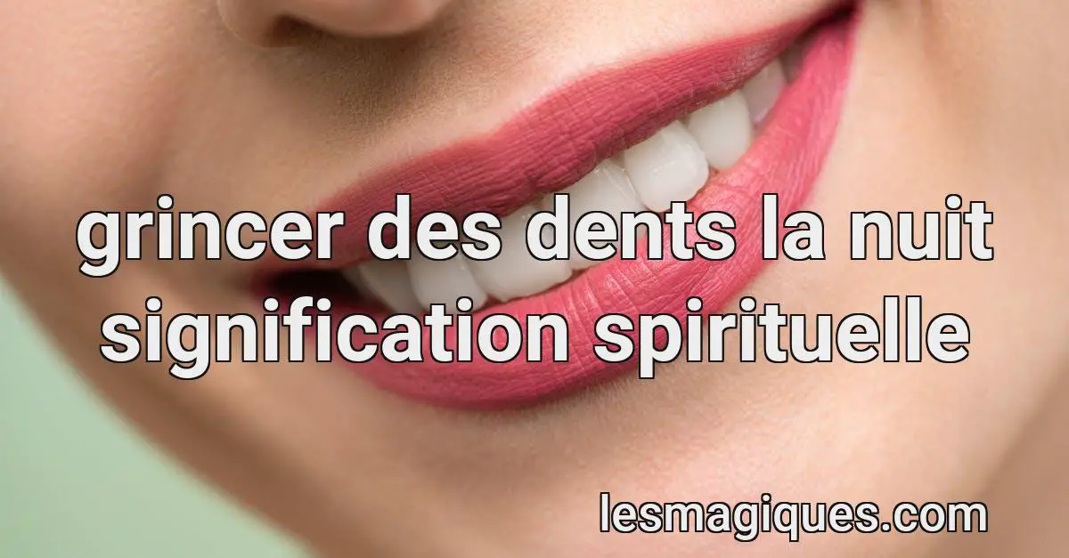 Grincer Des Dents La Nuit Signification Spirituelle