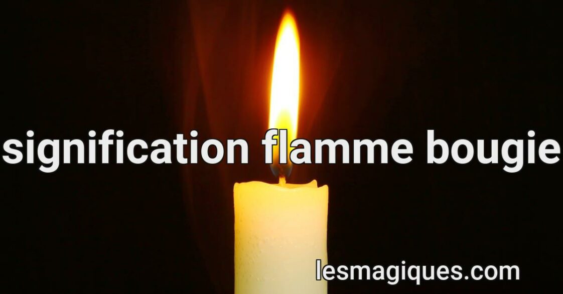 Signification Flamme Bougie & [ Interpretation et présage ]